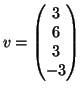 $ v=\left(\begin{matrix}3\  6\  3\  -3\end{matrix}\right)$