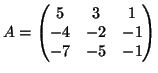 $\displaystyle A = \begin{pmatrix}
5 &3 &1 \  -4 &-2 &-1\  -7 & -5 &-1
\end{pmatrix}$