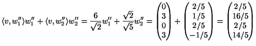 $\displaystyle \langle v,w_1''\rangle w_1''+\langle v,w_2''\rangle w_2''=\frac{6...
...2/5\ -1/5
\end{pmatrix}=
\begin{pmatrix}
2/5\ 16/5\ 2/5\ 14/5
\end{pmatrix}$