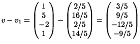 $\displaystyle v-v_1 =
\begin{pmatrix}
1\ 5\ -2\ 1
\end{pmatrix}-
\begin{pmat...
.../5\ 14/5
\end{pmatrix}=
\begin{pmatrix}
3/5\ 9/5\ -12/5\ -9/5
\end{pmatrix}$