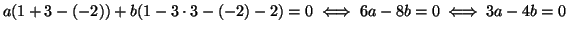 $\displaystyle a( 1+3-(-2) )+b( 1-3\cdot3-(-2)-2 )=0
\iff
6a-8b=0
\iff
3a-4b=0
$