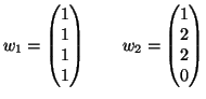 $\displaystyle w_1 = \left(\begin{matrix}1 \\  1 \\  1\\  1\end{matrix}\right)
\qquad
w_2 = \left(\begin{matrix}1 \\  2 \\  2\\  0\end{matrix}\right)
$