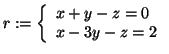 $\displaystyle r := \left\{
\begin{array}{l}
x+y-z =0 \\
x-3y-z =2
\end{array}\right.
$