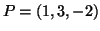 $ P = (1,3,-2)$