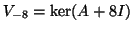 $ V_{-8}=\ker
(A+8I)$