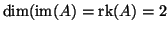 $ \dim(\mathop{\rm im}\nolimits (A)=\mathop{\rm rk}\nolimits (A)=2$