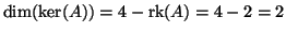 $ \dim(\ker(A))=4-\mathop{\rm rk}\nolimits (A)=4-2=2$