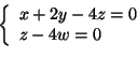 \begin{displaymath}\left\{
\begin{array}{l}
x + 2 y - 4 z = 0 \\
z - 4 w =0
\end{array}\right.\end{displaymath}