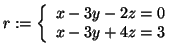 $\displaystyle r := \left\{
\begin{array}{l}
x-3y-2z =0 \\
x-3y+4z =3
\end{array}\right.
$