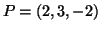 $ P = (2,3,-2)$