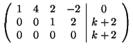 $\displaystyle \left(
\begin{array}{cccc\vert c}
1 & 4 & 2 & -2 & 0\\
0 & 0 & 1 & 2 & k+2\\
0 & 0 & 0 & 0 & k+2
\end{array}\right)
$