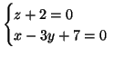 $\displaystyle \begin{cases}
z+2=0 \\
x-3y +7 =0
\end{cases}$