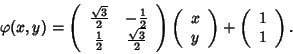 \begin{displaymath}\varphi(x,y)=\left(
\begin{array}{cc}
\frac{\sqrt{3}}{2} & ...
...}\right)+\left(
\begin{array}{c}
1 \\ 1
\end{array}\right).
\end{displaymath}