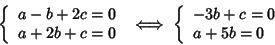 \begin{displaymath}\left\{
\begin{array}{l}
a-b+2c=0\\
a+2b+c=0
\end{array}...
...ft\{
\begin{array}{l}
-3b+c=0\\
a+5b=0
\end{array}\right.
\end{displaymath}