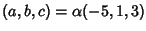 $(a,b,c)=\alpha(-5,1,3)$