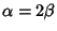 $\alpha=2\beta$