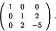\begin{displaymath}\left(
\begin{array}{ccc}
1 & 0 & 0 \\
0 & 1 & 2 \\
0 & 2 & -5
\end{array}\right).
\end{displaymath}
