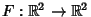 $F:\mathbb R^2\to \mathbb R^2$