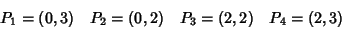 \begin{displaymath}\begin{array}{llll}
P_1=(0,3) & P_2=(0,2) & P_3=(2,2) & P_4=(2,3)
\end{array}\end{displaymath}