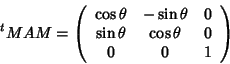 \begin{displaymath}{}^tMAM=
\left(\begin{array}{ccc}
\cos\theta & -\sin\theta & ...
...
\sin\theta & \cos\theta & 0 \\
0 & 0 & 1
\end{array}\right)
\end{displaymath}