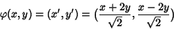 \begin{displaymath}\varphi(x,y)=(x',y')=\big(\frac{x+2y}{\sqrt{2}},\frac{x-2y}{\sqrt{2}}\big)
\end{displaymath}