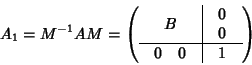 \begin{displaymath}A_1=M^{-1}AM=
\left(
\begin{array}{c\vert c}
B &
\begin{ar...
... \begin{array}{cc}
0 & 0
\end{array} & 1
\end{array}\right)
\end{displaymath}