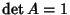 $\det A=1$
