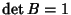 $\det B=1$