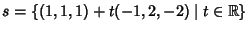 $s=\{(1,1,1)+t(-1,2,-2)\mid t\in\mathbb R\}$