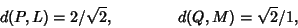 \begin{displaymath}d(P,L)=2/\sqrt{2}, \qquad\qquad d(Q,M)=\sqrt{2}/1,
\end{displaymath}