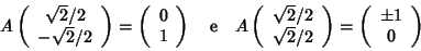 \begin{displaymath}A\left(
\begin{array}{c}
\sqrt2/2\\ -\sqrt2/2
\end{array}\...
...ight)
=
\left(
\begin{array}{c}
\pm1\\ 0
\end{array}\right)
\end{displaymath}