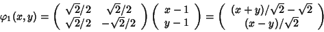 \begin{displaymath}\varphi_1(x,y)=\left(
\begin{array}{cc}
\sqrt2/2 & \sqrt2/2...
...
(x+y)/\sqrt2 -\sqrt2 \\
(x - y)/\sqrt2
\end{array}\right)
\end{displaymath}