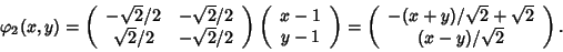 \begin{displaymath}\varphi_2(x,y)=\left(
\begin{array}{cc}
-\sqrt2/2 & -\sqrt2...
...(x+y)/\sqrt2 + \sqrt2 \\
(x - y)/\sqrt2
\end{array}\right).
\end{displaymath}