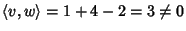 $\langle v,w\rangle=1+4-2=3\ne0$