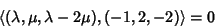 \begin{displaymath}\langle (\lambda,\mu,\lambda-2\mu),(-1,2,-2)\rangle=0
\end{displaymath}