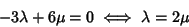 \begin{displaymath}-3\lambda+6\mu=0 \iff \lambda = 2 \mu
\end{displaymath}