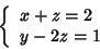 \begin{displaymath}\left\{\begin{array}{l}
x+z=2\\
y-2z=1
\end{array}\right.
\end{displaymath}