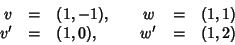 \begin{displaymath}\begin{array}{rclcrcl}
v & = & (1,-1), &\quad w & = & (1,1) \\
v' & = & (1,0), &\quad w' & = & (1,2)
\end{array}\end{displaymath}