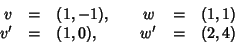 \begin{displaymath}\begin{array}{rclcrcl}
v & = & (1,-1), &\quad w & = & (1,1) \\
v' & = & (1,0), &\quad w' & = & (2,4)
\end{array}\end{displaymath}