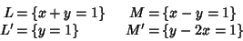 \begin{displaymath}\begin{array}{rclcrcl}
L & = & \{ x + y = 1\} &\quad& M & = ...
...
L' & = & \{ y = 1\} &\quad& M' & = & \{y-2x =1\}
\end{array}\end{displaymath}