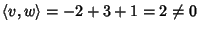 $\langle v,w\rangle=-2+3+1=2\ne0$