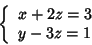 \begin{displaymath}\left\{\begin{array}{l}
x + 2 z = 3 \\
y - 3 z = 1
\end{array}\right.
\end{displaymath}