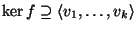 $\ker f
\supseteq\left\langle {}v_1,\dots,v_k\right\rangle$