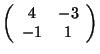 $
\left(
\begin{array}{cc}
4 & -3 \\
-1 & 1
\end{array} \right)
$