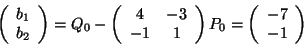 \begin{displaymath}\left(
\begin{array}{c}
b_1 \\
b_2
\end{array} \right) =...
..._0 =
\left(
\begin{array}{c}
-7 \\
-1
\end{array} \right)
\end{displaymath}