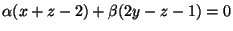$\alpha(x + z - 2)+\beta(2 y - z - 1)=0$