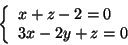 \begin{displaymath}\left\{
\begin{array}{l}
x + z - 2 = 0 \\
3 x - 2 y + z = 0
\end{array} \right.
\end{displaymath}