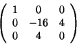 \begin{displaymath}\left(
\begin{array}{ccc}
1 & 0 & 0 \\
0 & -16 & 4 \\
0 & 4 & 0
\end{array} \right)
\end{displaymath}
