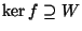 $\ker f\supseteq W$