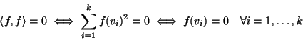 \begin{displaymath}\langle f,f\rangle=0\iff \sum_{i=1}^k f(v_i)^2 = 0 \iff f(v_i)=0\quad\forall
i=1,\dots,k
\end{displaymath}